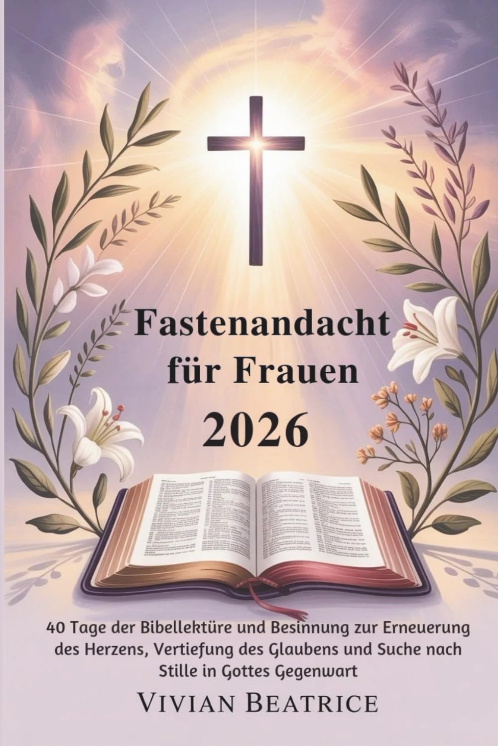 Fastenandacht für Frauen 2026: 40 Tage der Bibellektüre und Besinnung zur Erneuerung des Herzens, Vertiefung des Glaubens und Suche nach Stille in Gottes Gegenwart