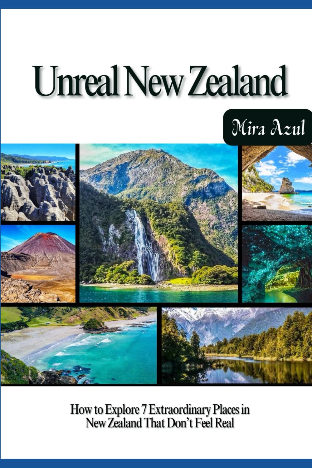 UNREAL NEW ZEALAND: How to Explore 7 Extraordinary Places in New Zealand That Don’t Feel Real