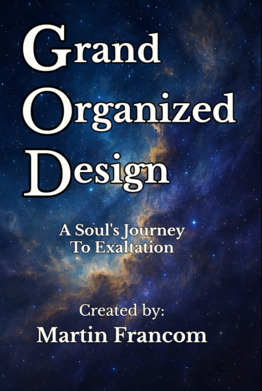 Grand Organized Design: A Souls Journey To Exaltation