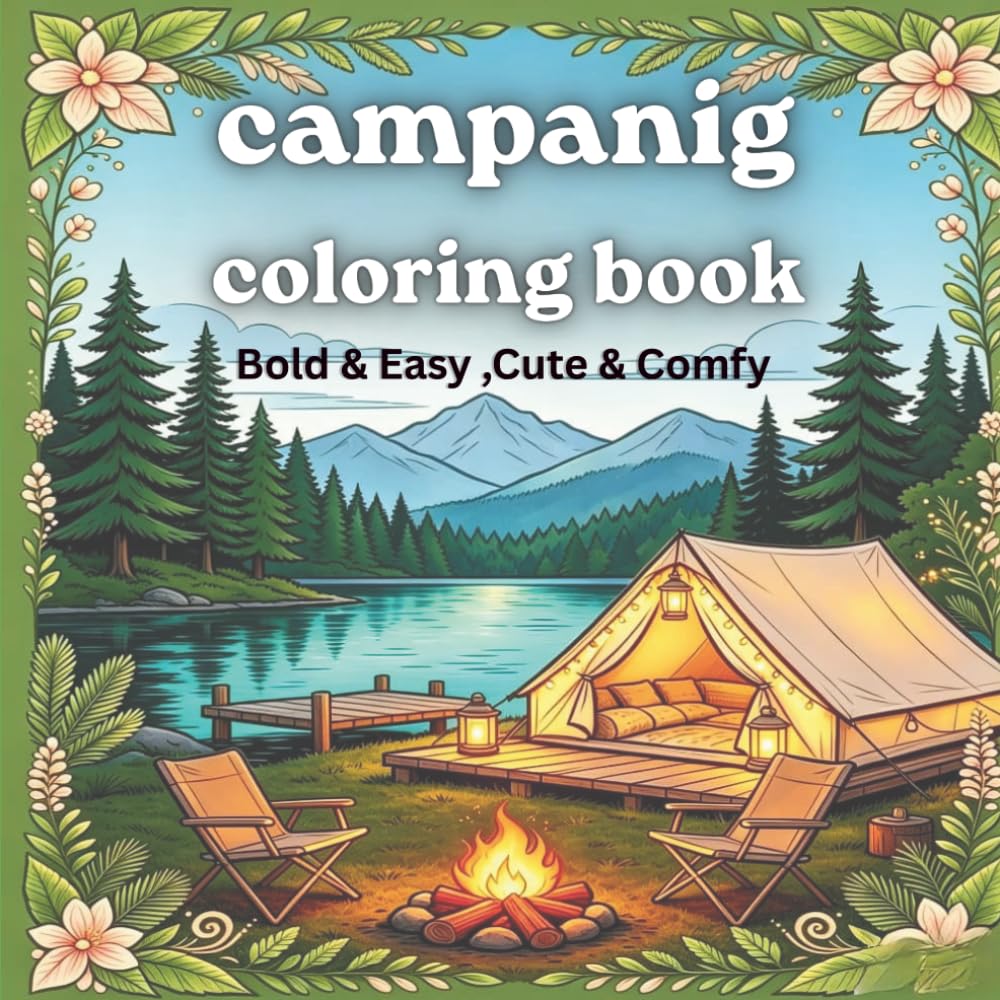 campanig coloring book: Bold & Easy Camping Escapes | Cute & Comfy Outdoor Scenes for Relaxation, Creativity & Stress Relief for Seniors, Adults & Teens