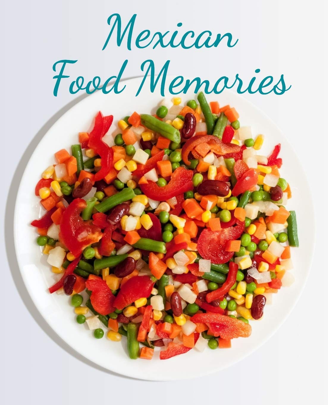 Mexican Food Memories: Favorite Mexican Recipe - A Blank Cookbook To Write In Your Special Mexican Dishes And Meals