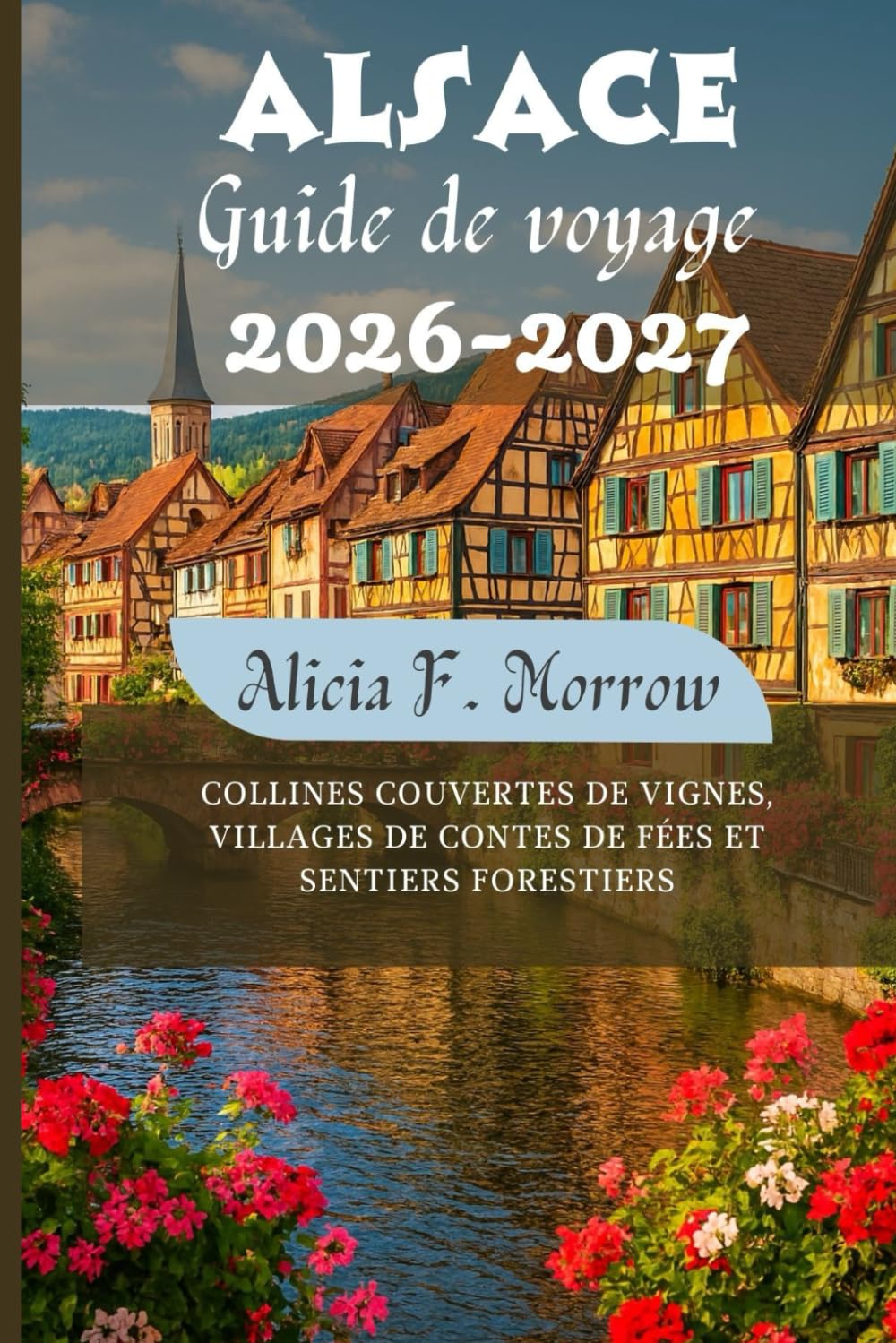Alsace Guide de voyage 2026-2027: Collines couvertes de vignes, villages de contes de fées et sentiers forestiers
