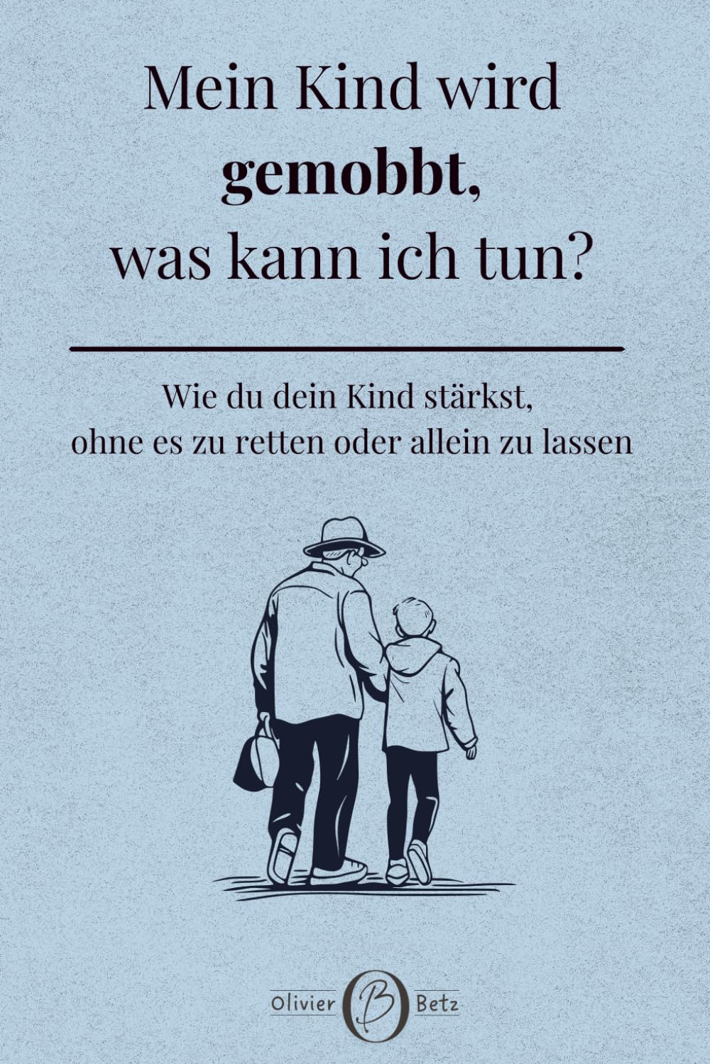 Mein Kind wird gemobbt, was kann ich tun?: Wie du dein Kind stärkst, ohne es zu retten oder allein zu lassen