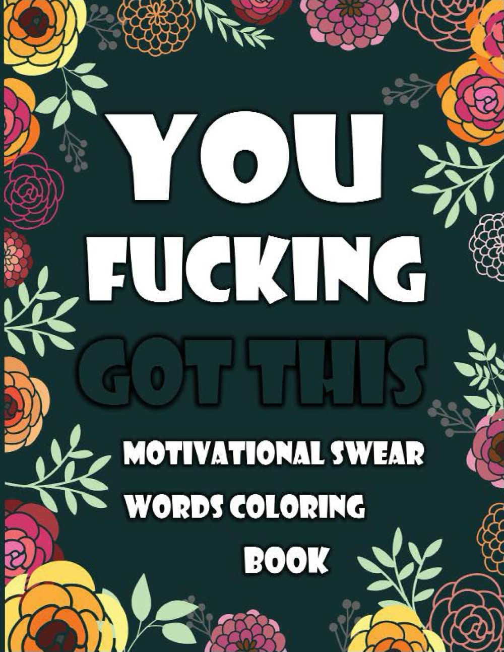 You Fucking Got This: Motivational Swear Words Coloring Book: Swear Word Colouring Books for Adults: Swearing Colouring Book Pages for Stress Relief ... Funny Journals and Adult Coloring Books)