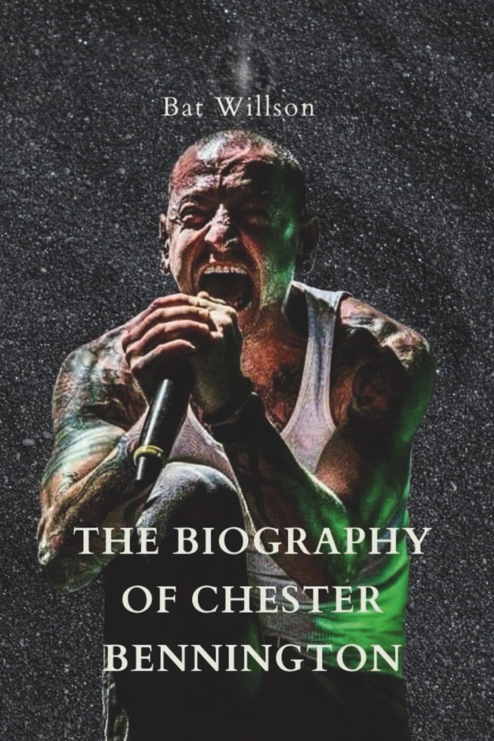 THE BIOGRAPHY OF CHESTER BENNINGTON: The Life of Chester Bennington