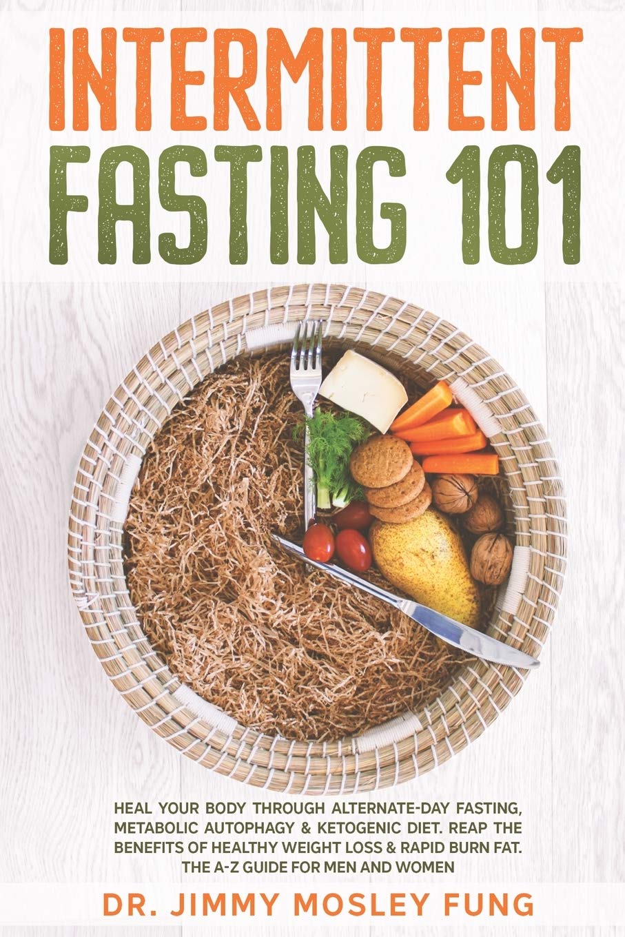 Intermittent Fasting 101: Heal Your Body Through Alternate-Day Fasting, Autophagy & Ketogenic Diet. Get the benefits of Healthy Weight Loss & Burn Fat. The A-Z guide and recipes for men and women Paperback – Big Book, 22 May 2020