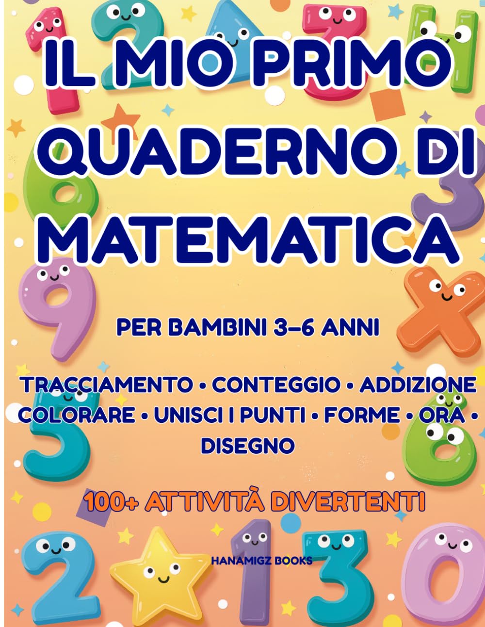 Il mio primo quaderno di matematica: Per bambini 3–6 anni | 100+ attività divertenti: numeri, conteggio, addizione, forme, ora e altro