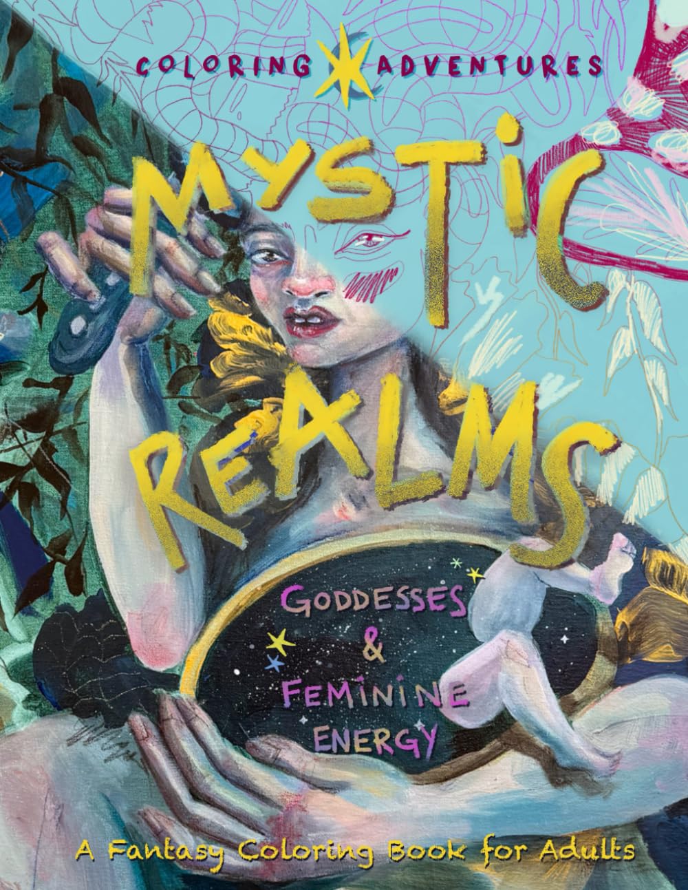Mystic Realms - Coloring Adventures: Goddesses & Feminine Energy – A Fantasy Coloring Book for Adults: Hand-drawn fantasy illustrations of goddesses, ... (Coloring Adventures - Mystic Realms)