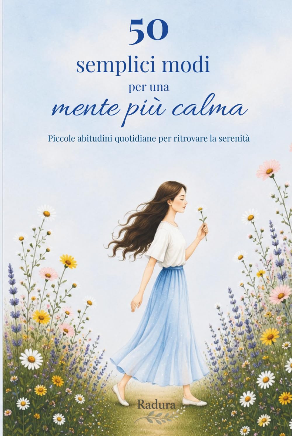 50 semplici modi per una mente più calma: Piccole abitudini quotidiane per ritrovare la serenità