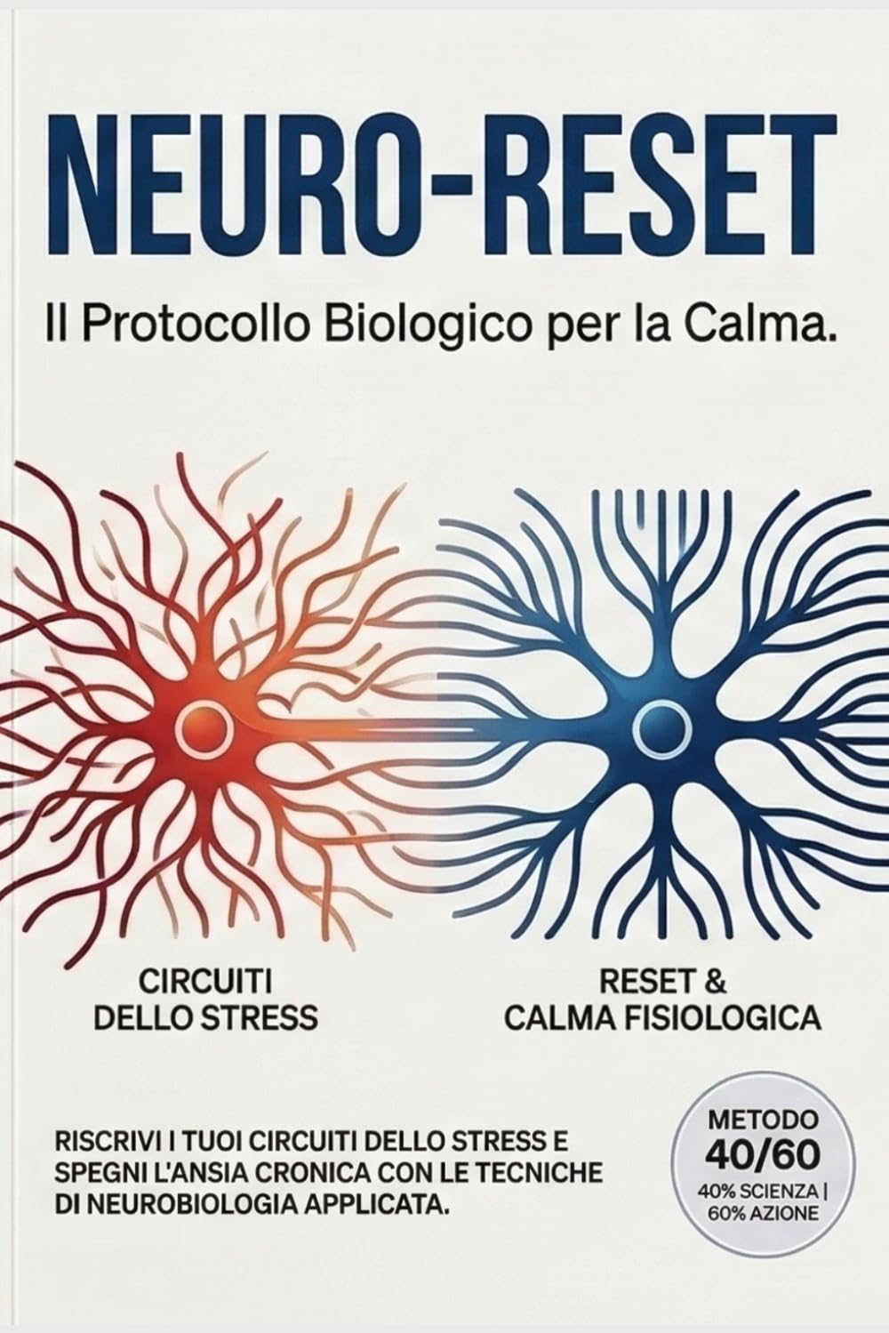 NEURO-RESET Il Protocollo Biologico per la Calma: Riscrivi i tuoi circuiti dello stress e spegni l’ansia cronica con le tecniche di neurobiologia applicata.