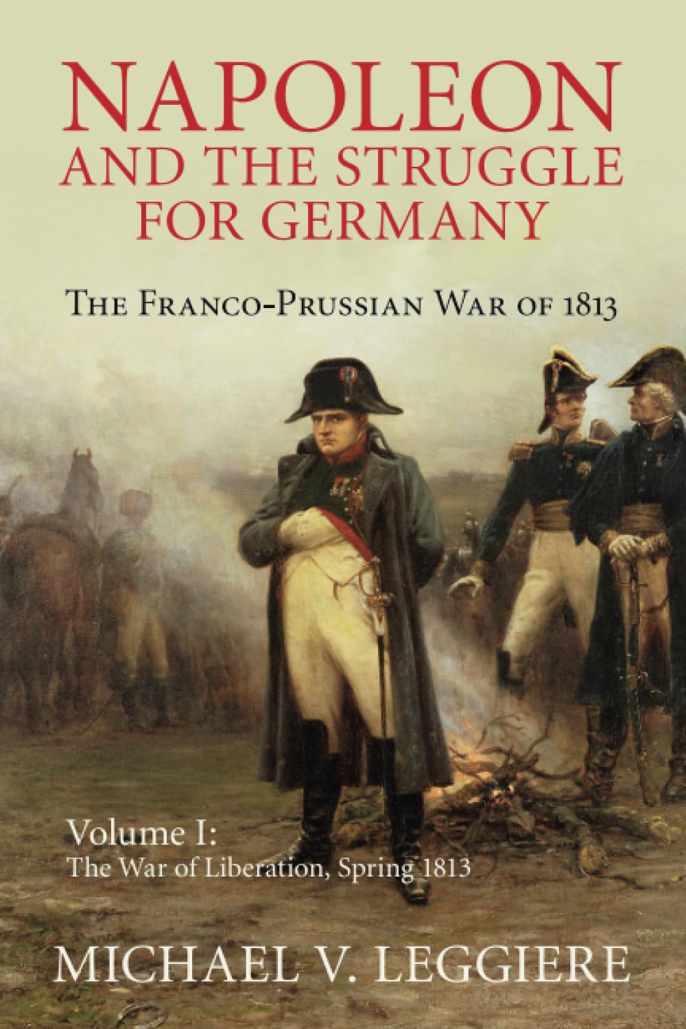 Napoleon and the Struggle for Germany: The Franco-Prussian War of 1813: Volume 1 (Cambridge Military Histories)