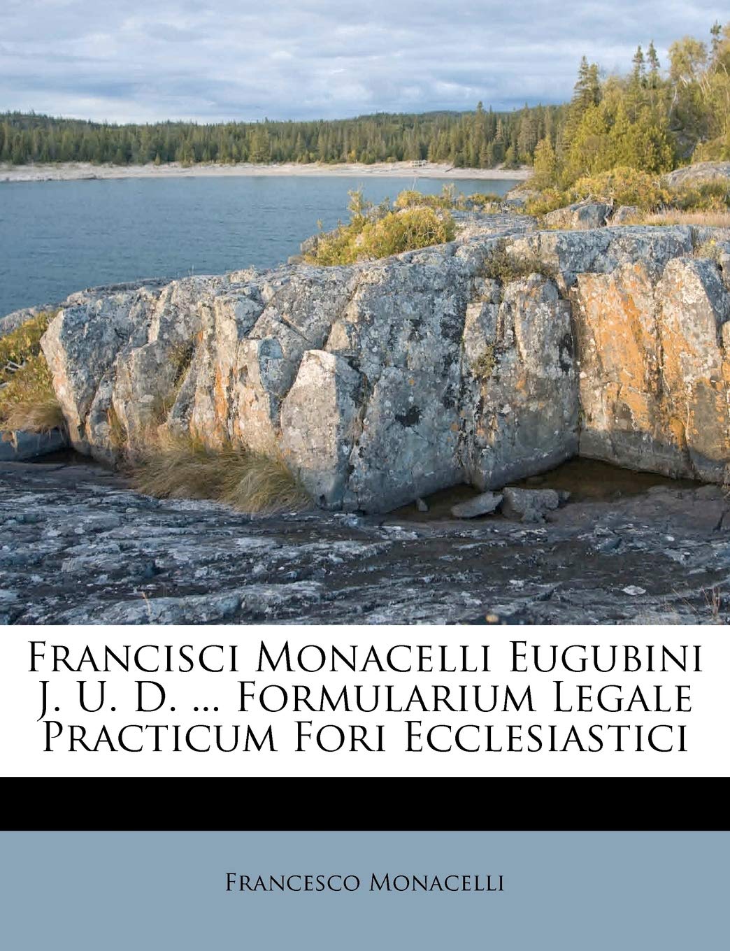 Francisci Monacelli Eugubini J. U. D. ... Formularium Legale Practicum Fori Ecclesiastici