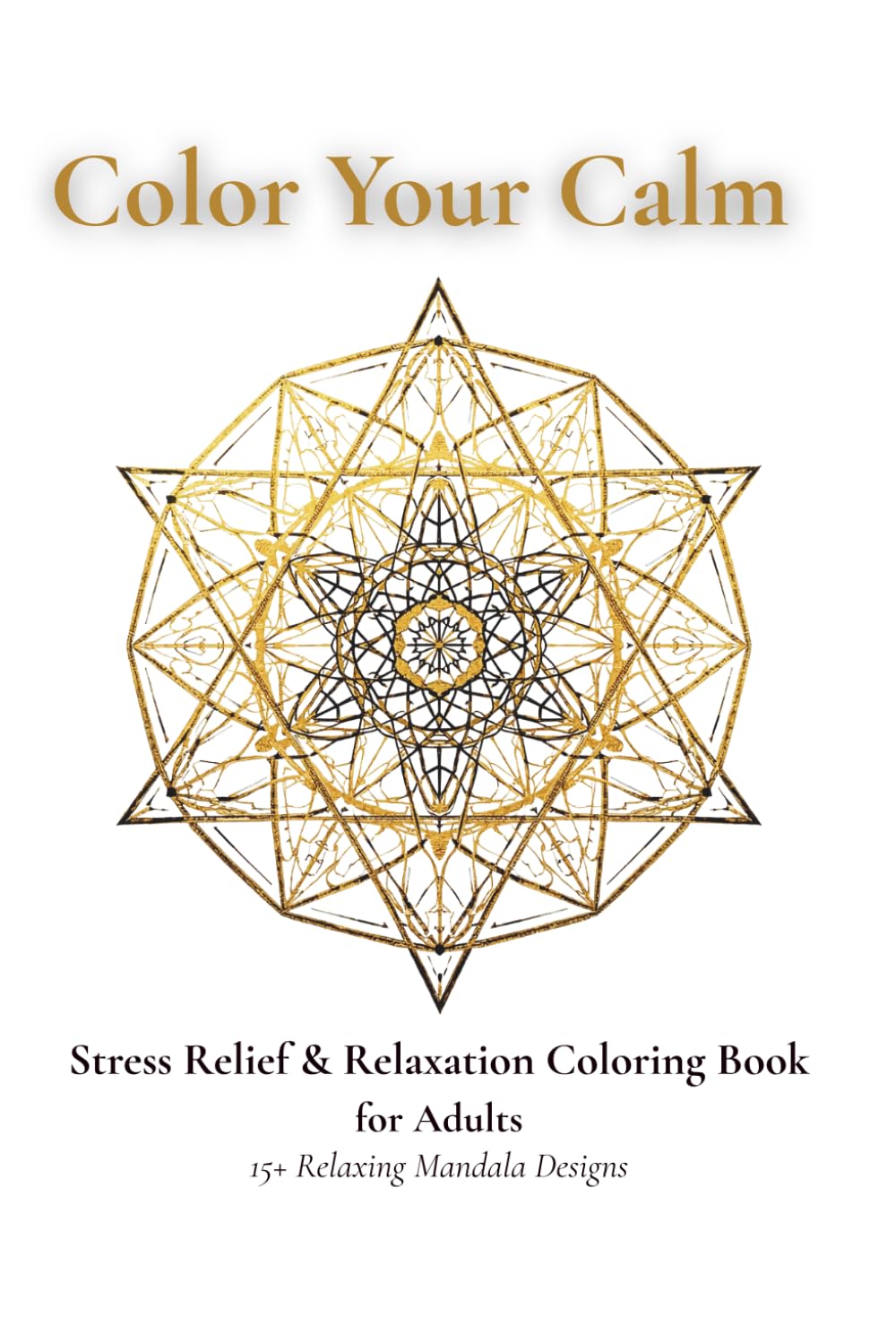 Color Your Calm: A Stress Relief Coloring Book for Adults: Relaxing Mandalas to Unwind, Reduce Anxiety, and Find Mindful Creative Flow