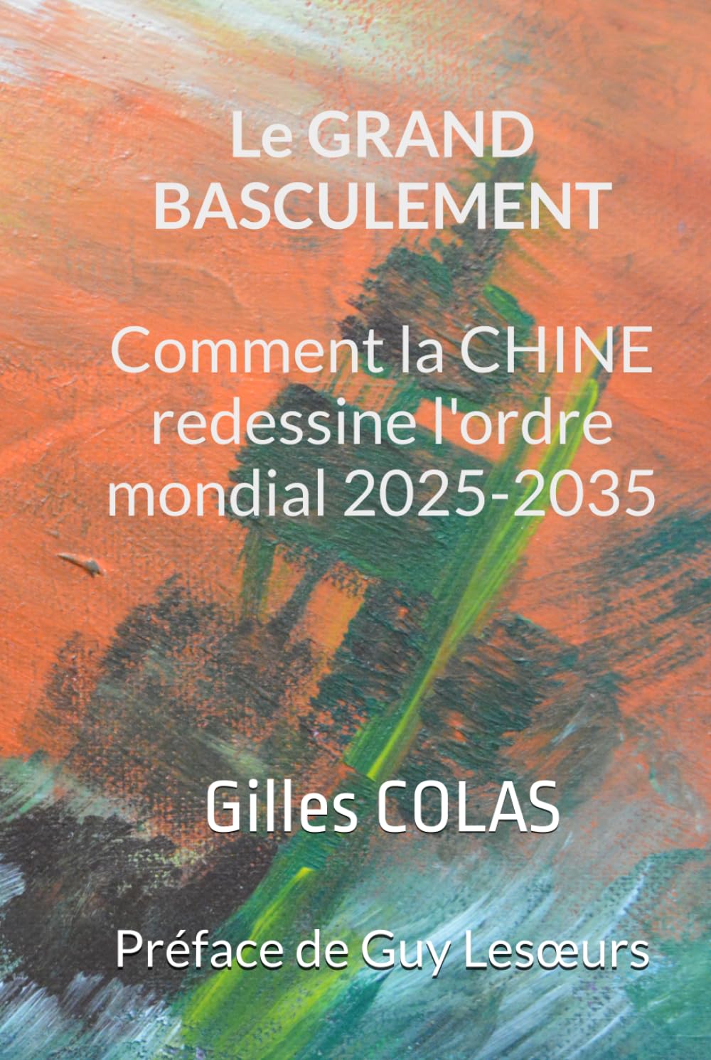 LE GRAND BASCULEMENT: Comment la CHINE redessine l'ordre mondial 2025-2035 (Trilogie Chine et Monde)