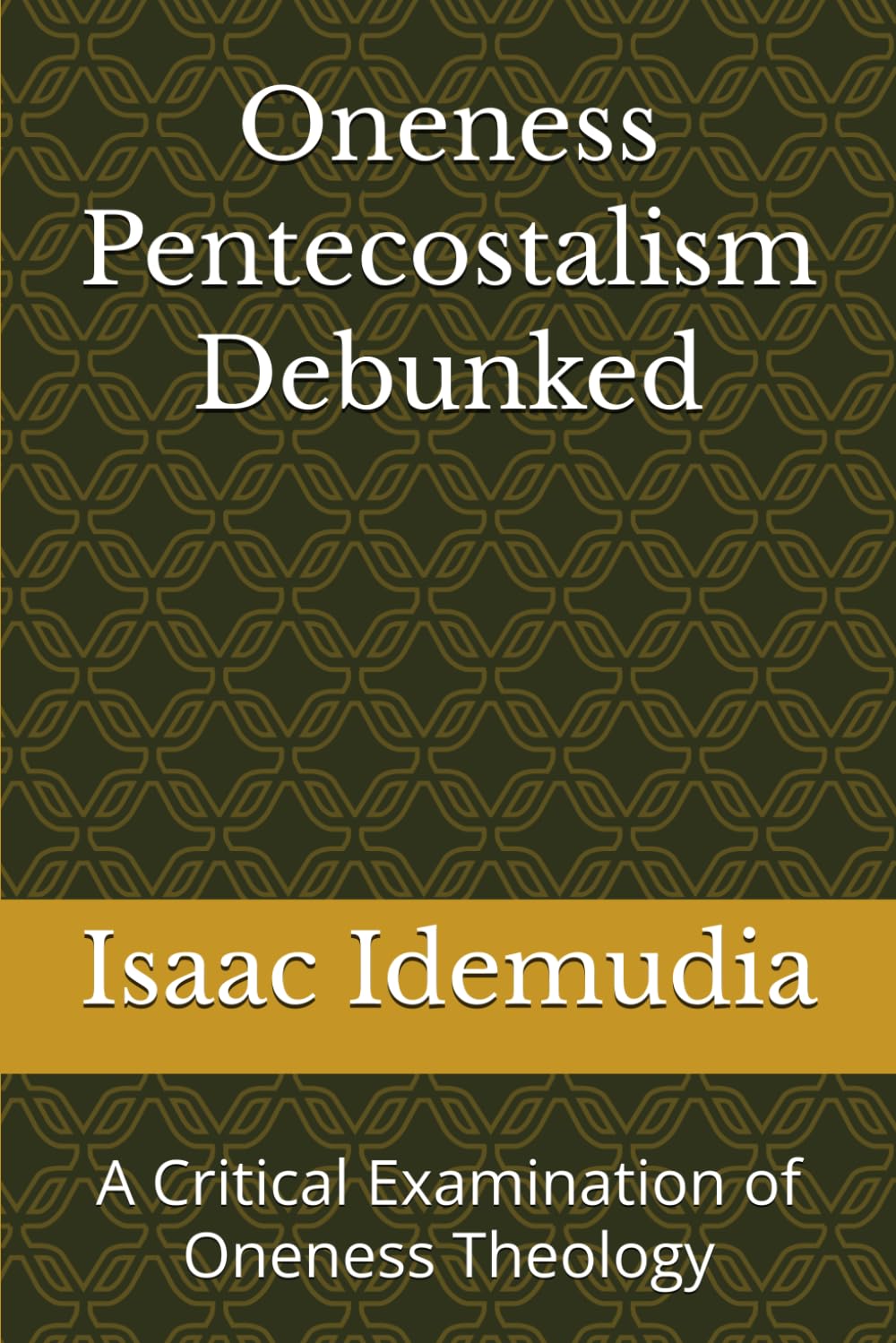 Oneness Pentecostalism Debunked: A Critical Examination of Oneness Theology