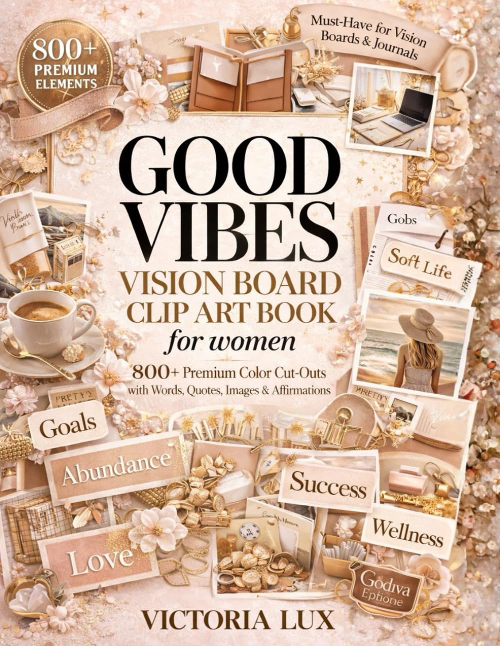 Good Vibes Vision Board Clip Art Book For Women: 800+ Premium Color Cut-Outs with Words, Quotes, Images & Affirmations (vision board kit party)