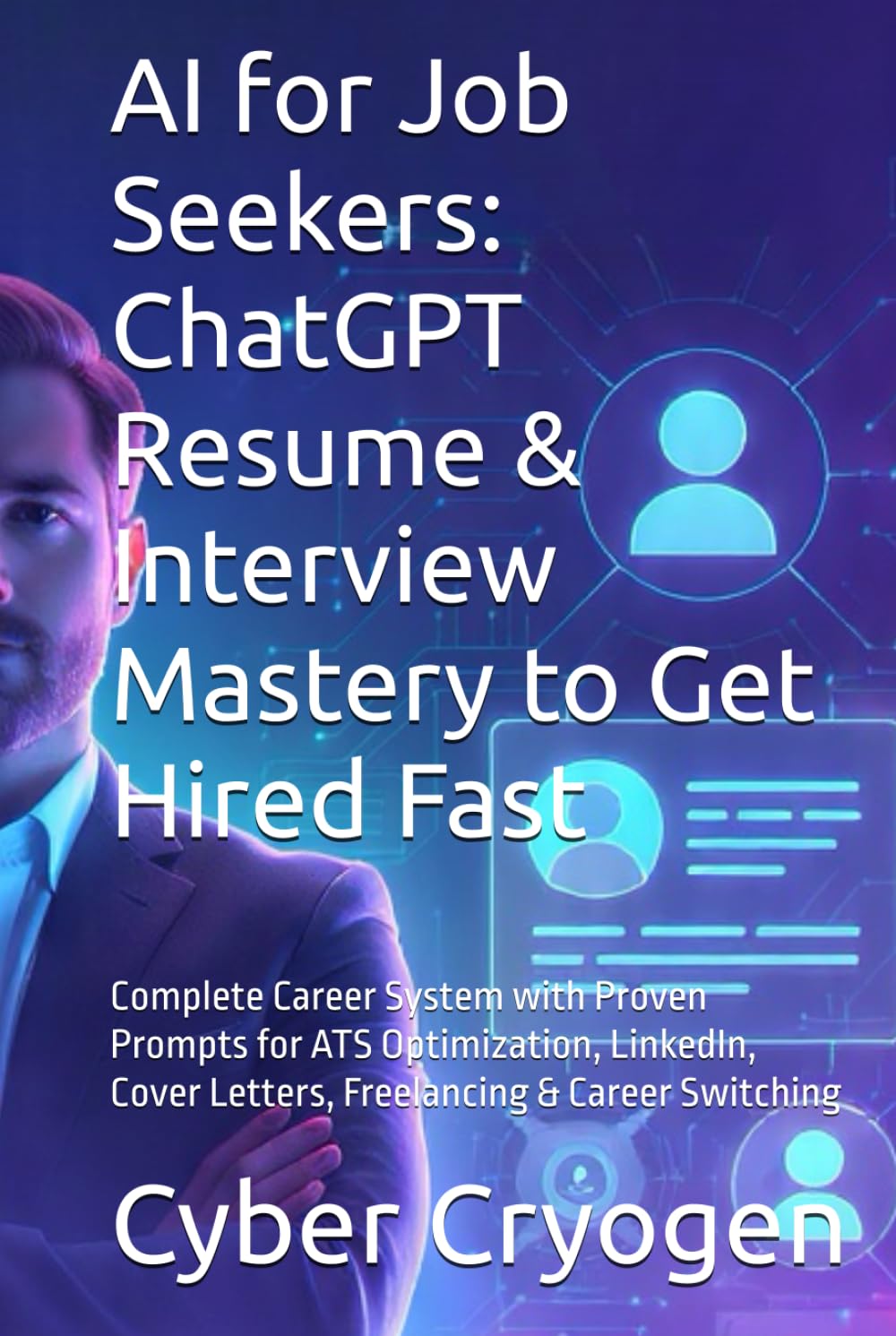 AI for Job Seekers: ChatGPT Resume & Interview Mastery to Get Hired Fast: Complete Career System with Proven Prompts for ATS Optimization, LinkedIn, Cover Letters, Freelancing & Career Switching