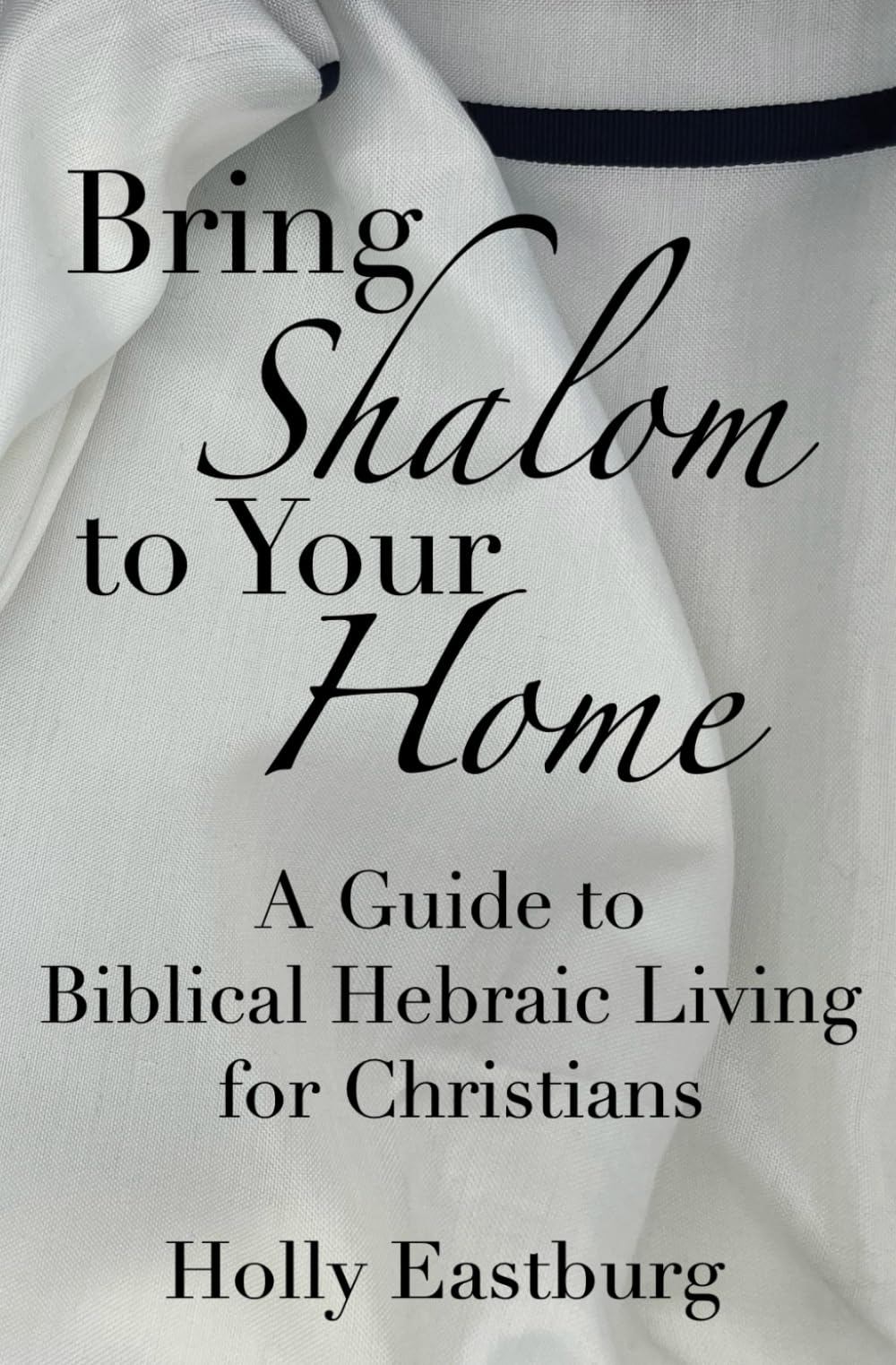 Bring Shalom to Your Home: A Guide to Biblical Hebraic Living For Christians