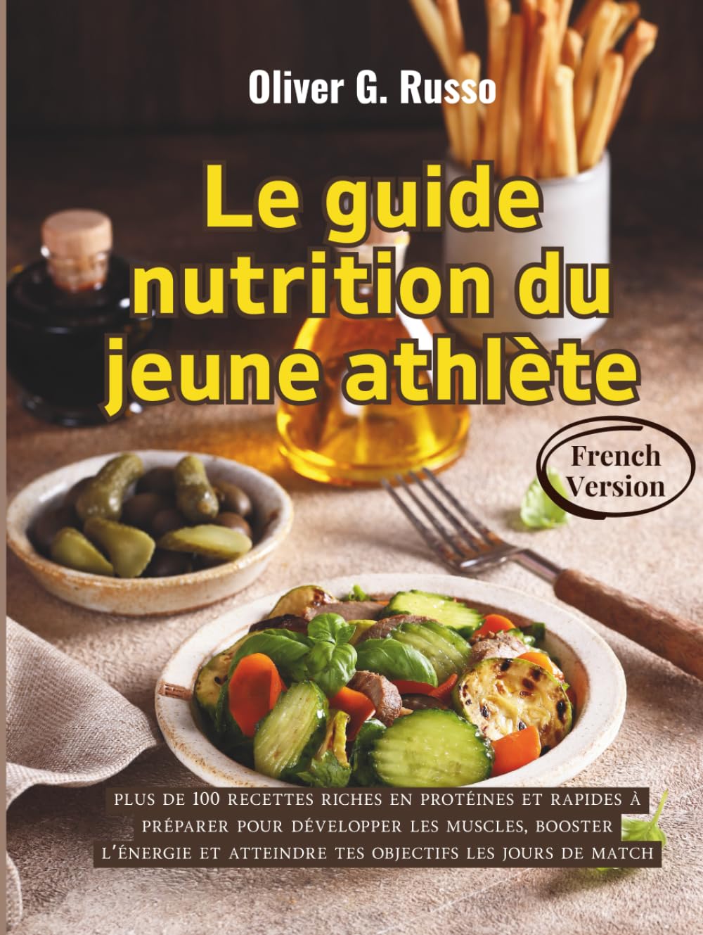 Le guide nutrition du jeune athlète: plus de 100 recettes riches en protéines et rapides à préparer pour développer les muscles, booster l’énergie et atteindre tes objectifs les jours de match