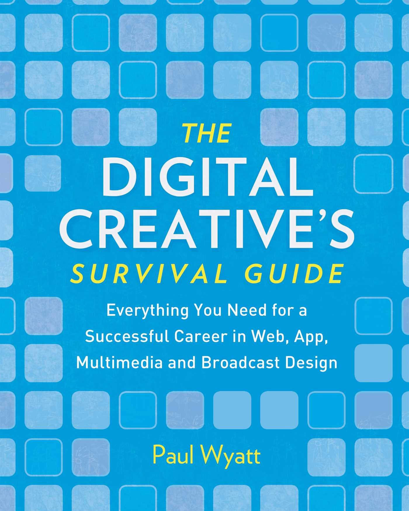Digital Creatives' Survival Guide: Everything You Need for a Successful Career in Web, App, Multimedia and Broadcast Design