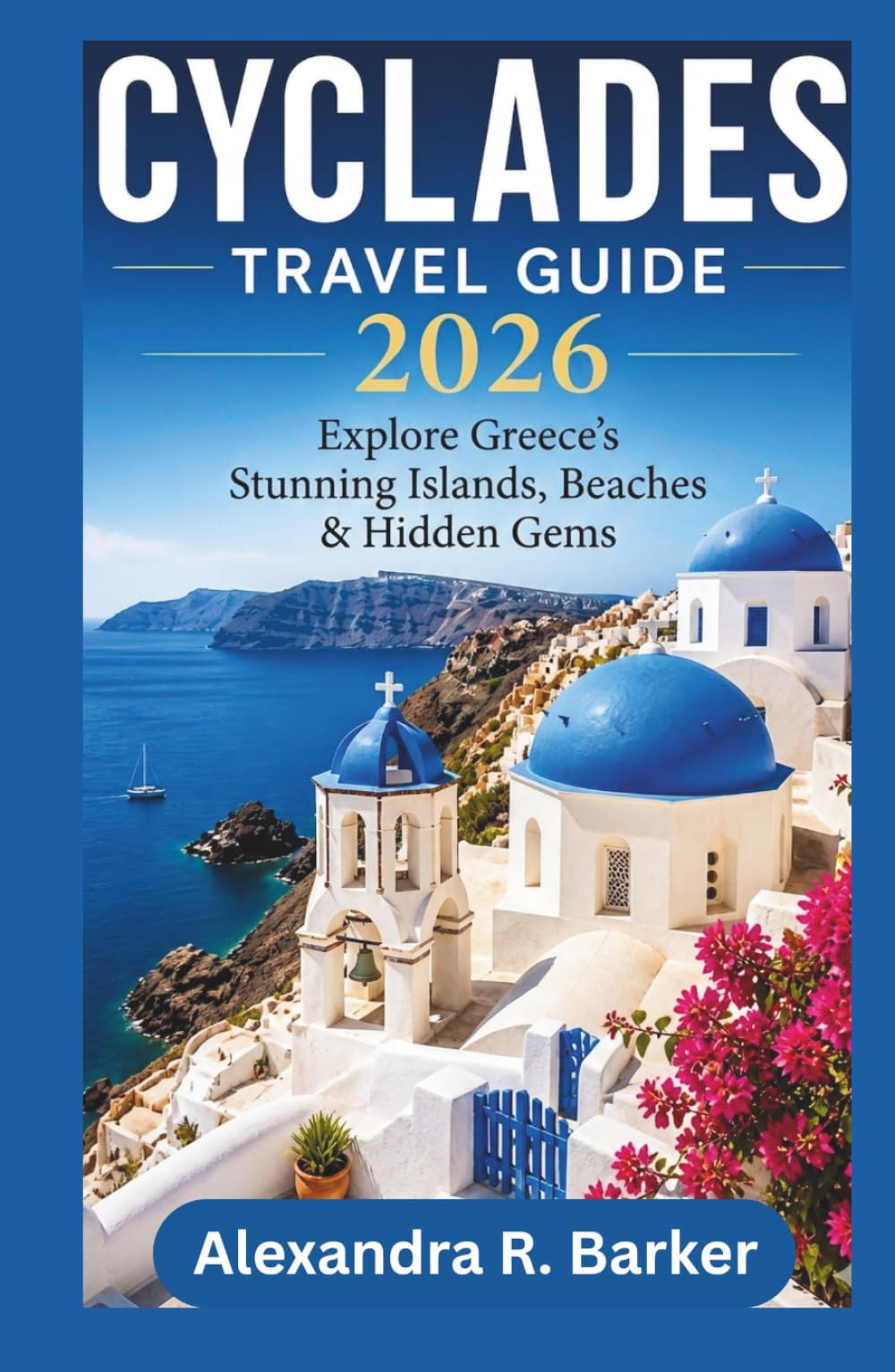 CYCLADES TRAVEL GUIDE 2026: Explore Greece’s Stunning Islands, enticing Beaches, Cuisine, and Unforgettable Adventures.