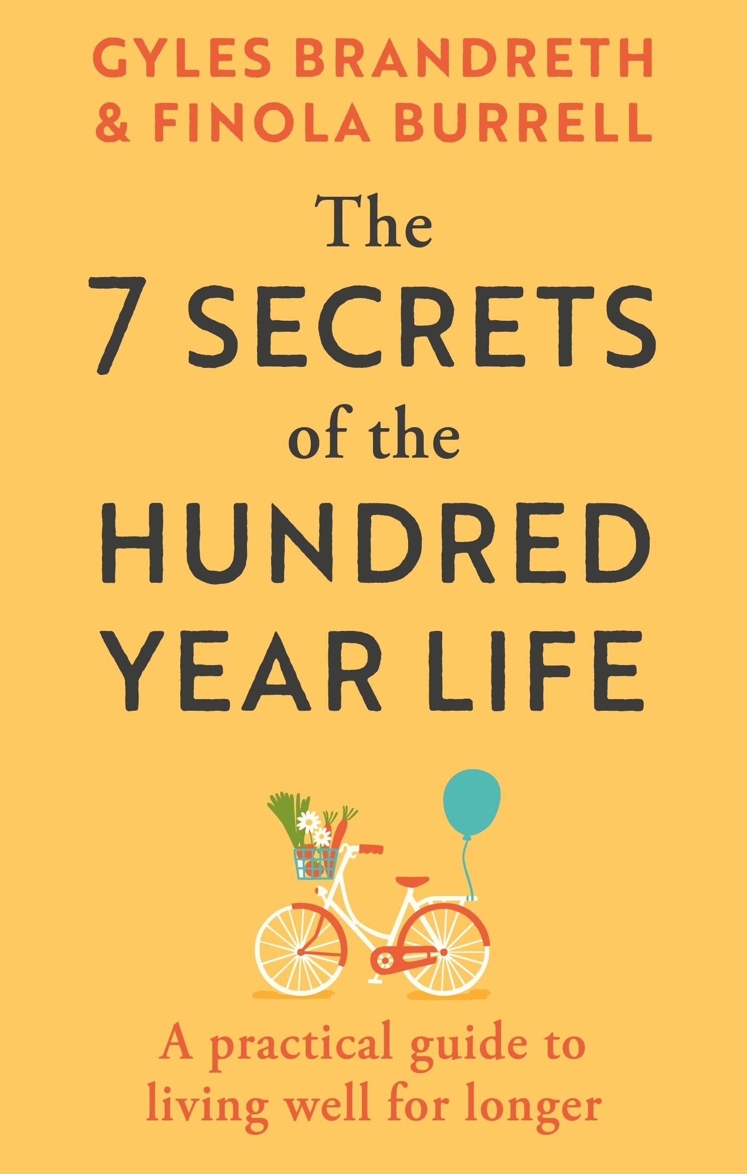 The 7 Secrets of the Hundred-Year Life: A practical guide to living well for longer