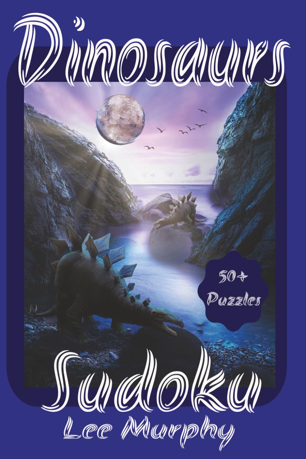 Dinosaurs Sudoku Puzzle Book: Easy to Read Print, Dinosaurs Themed Front cover, 6x9 Inches, 110 Pages, 50+ Puzzles