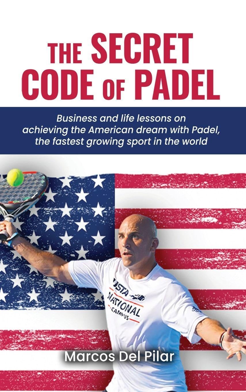 THE SECRET CODE OF PADEL: Business and life lessons on achieving the American dream with the fastest growing sport in the world