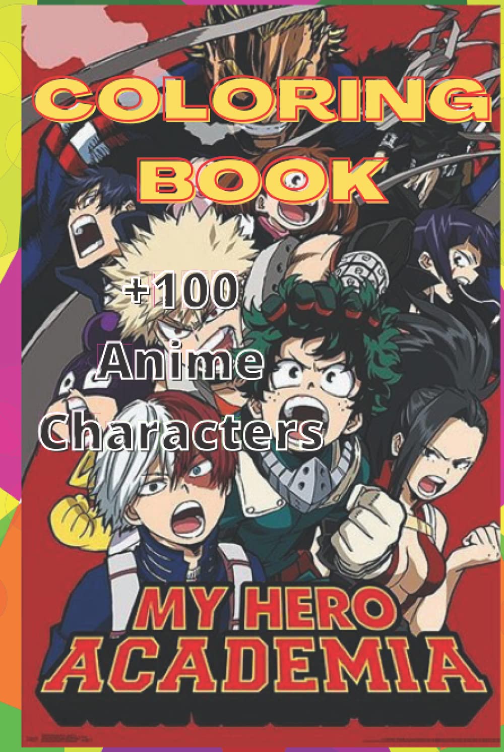 Color +100 Anime Characters: Coloring Book- Literally 100 Coloring Pages Of The Most Known Characters in Boku no Hero Academia Anime (Anime coloring book)
