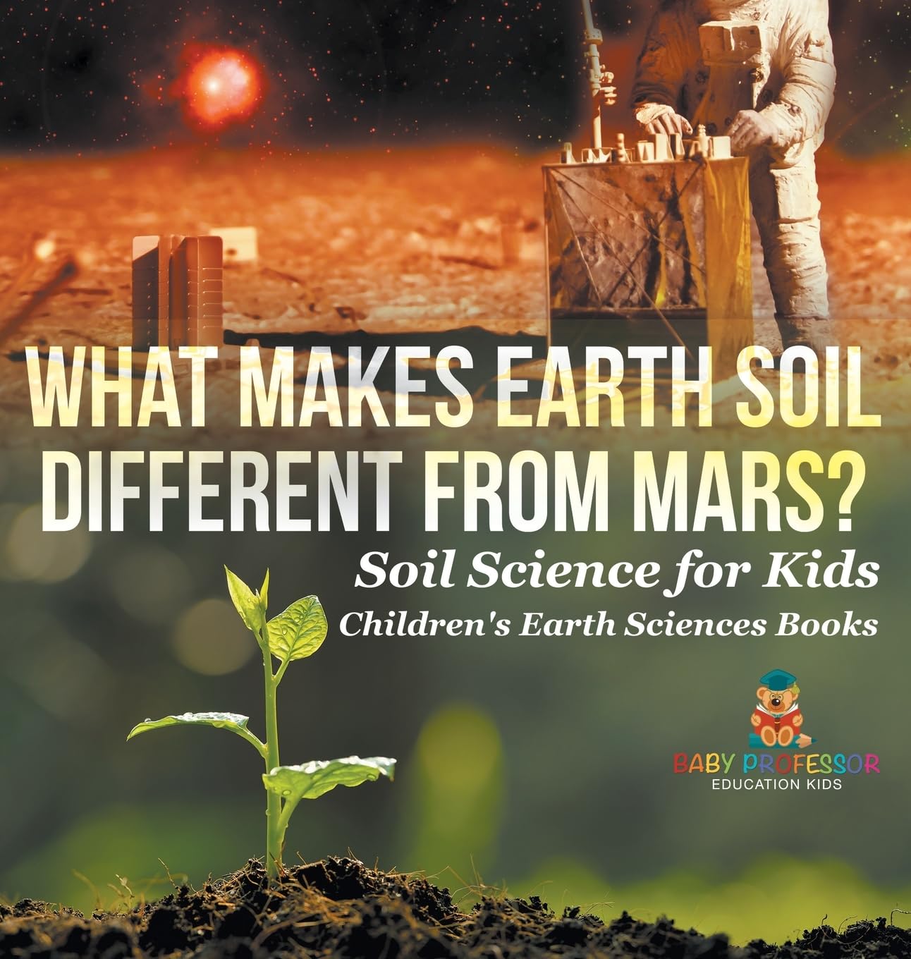 What Makes Earth Soil Different from Mars? - Soil Science for Kids | Children's Earth Sciences Books