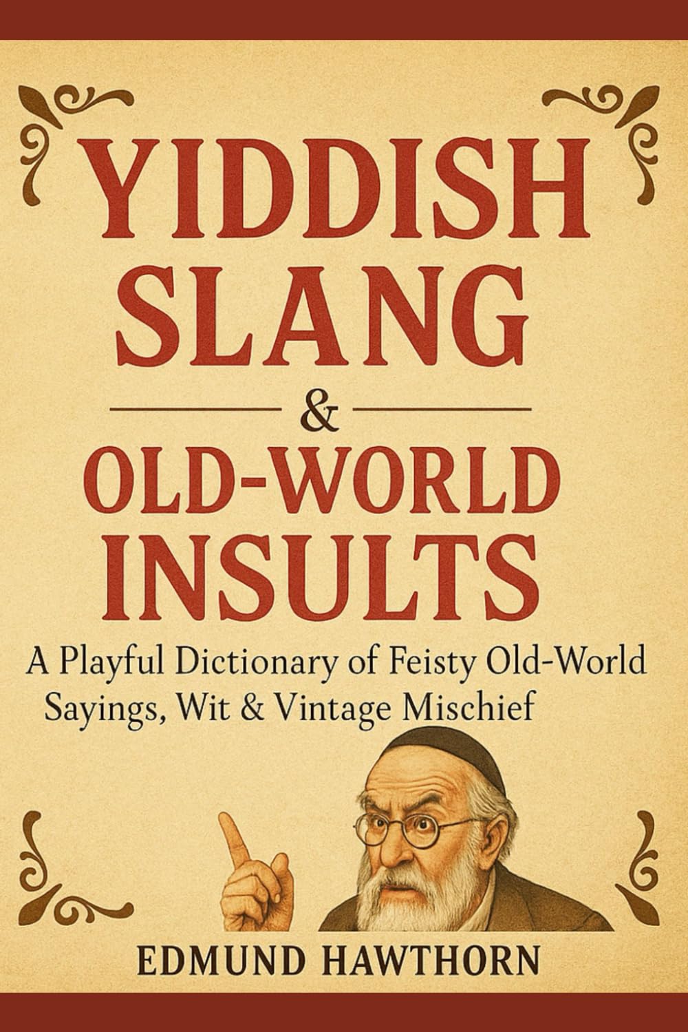 Yiddish Slang & Old-World Insults: A Playful Dictionary of Feisty Old-World Sayings, Wit & Vintage Mischief