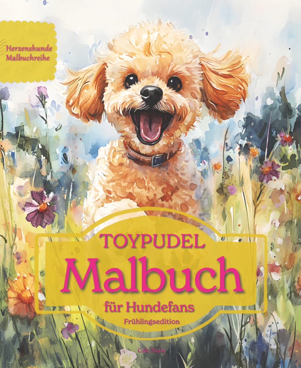 TOYPUDEL: Malbuch für Hundefans – Frühlingsedition mit wunderschönen Frühlingsmotiven zur Entspannung und kreativen Auszeit (Herzenshunde-Malbuchreihe)