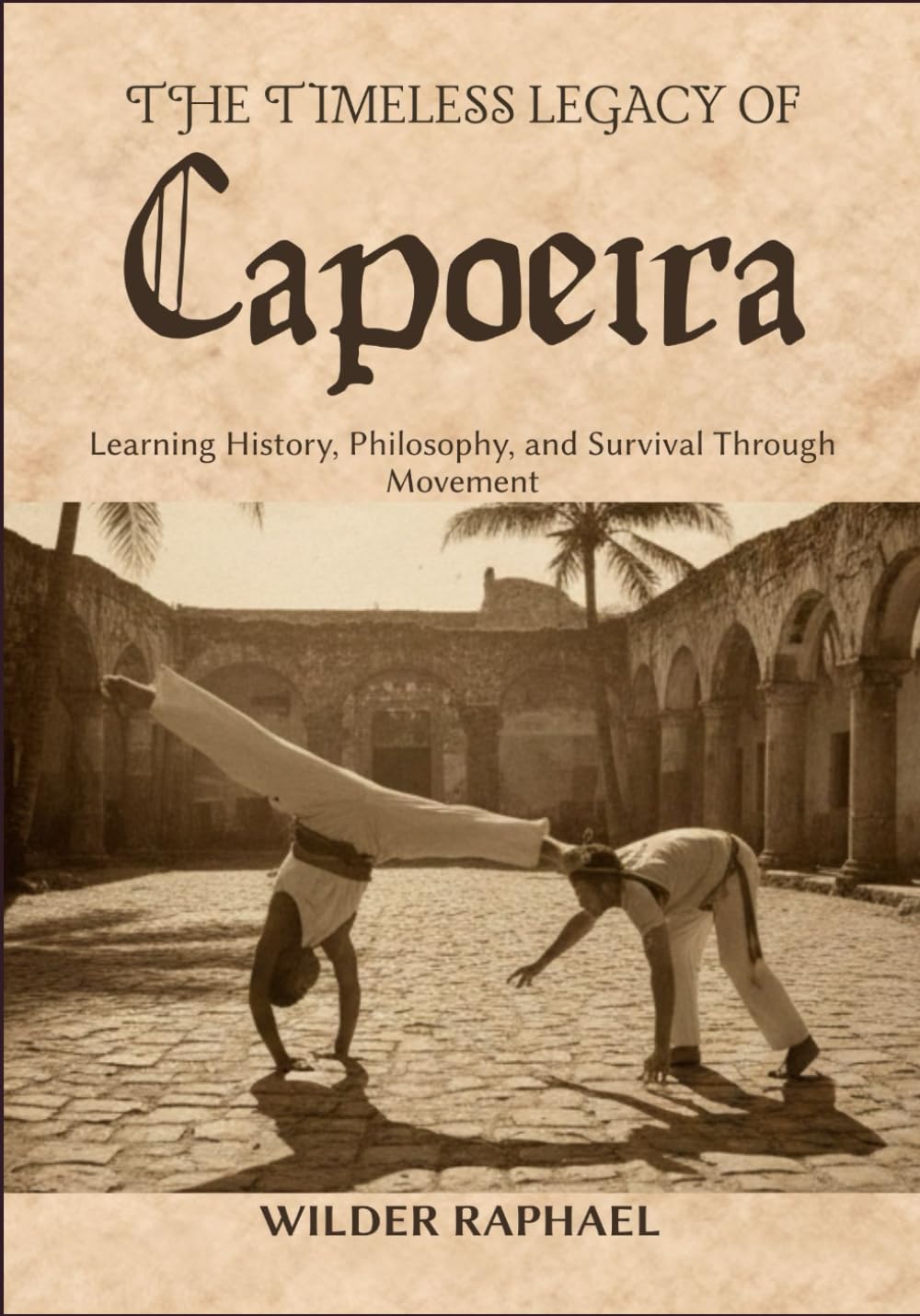 THE TIMELESS LEGACY OF CAPOEIRA: Learning History, Philosophy, and Survival Through Movement