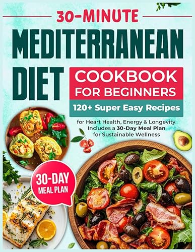 Mediterranean Diet Cookbook for Beginners: 120+ Super Easy 30-Minute Recipes