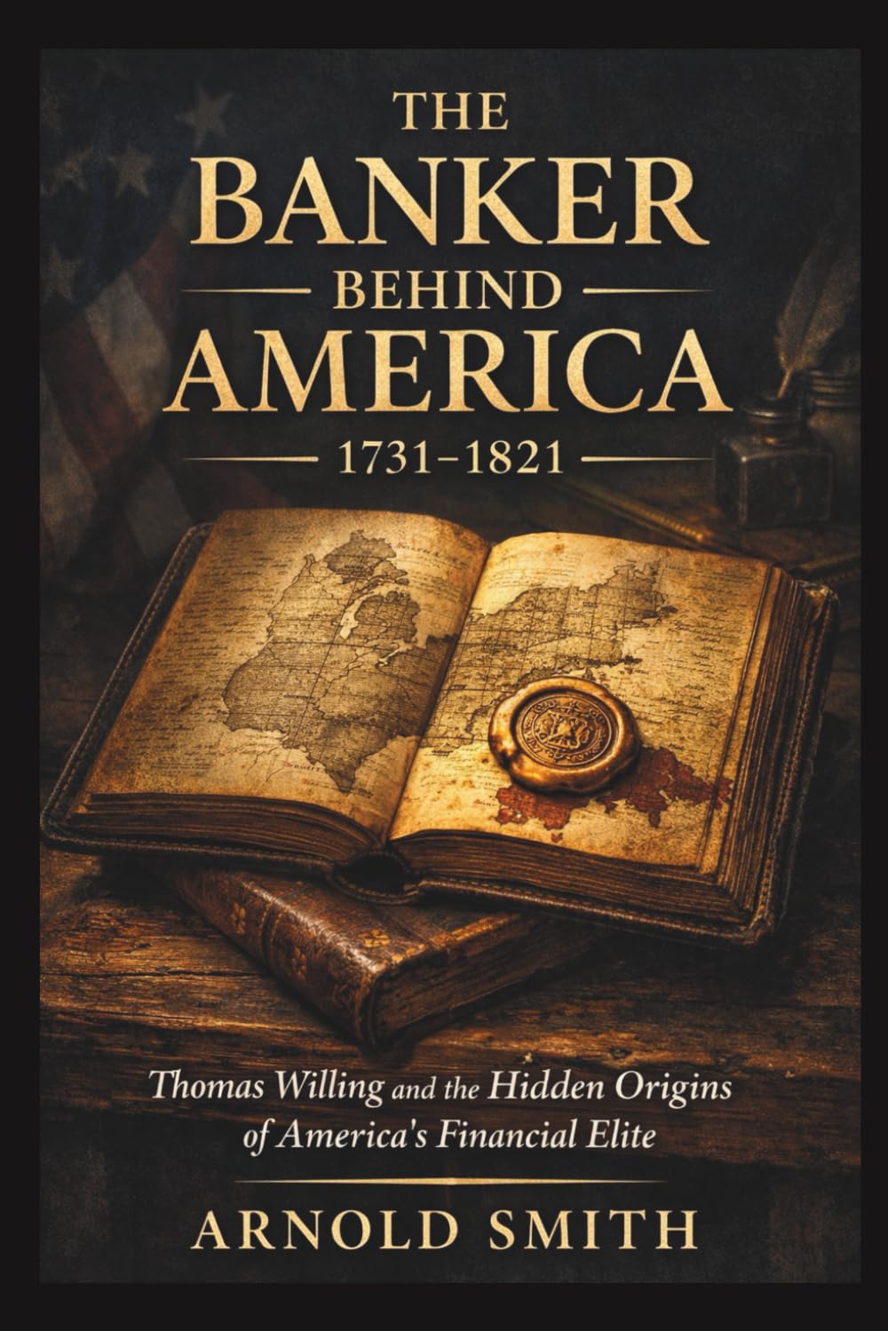 THE BANKER BEHIND AMERICA 1731–1821: Thomas Willing and the Hidden Origins of America’s Financial Elite