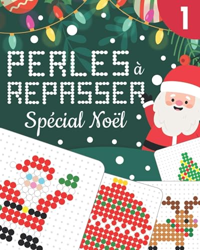 PERLES À REPASSER NOËL: Modèles Originaux et en Couleur pour Créer vos Décorations de Sapin de Noël, Faire des Cadeaux de Table Personnalisés ou Embellir la Maison | Enfant dès 5 ans et Adulte