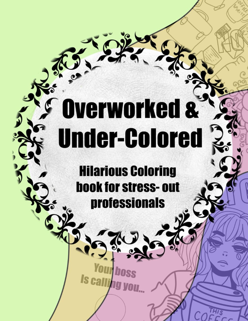 Overworked & Under-Colored: Hilarious Coloring Book for Stressed-Out Professionals