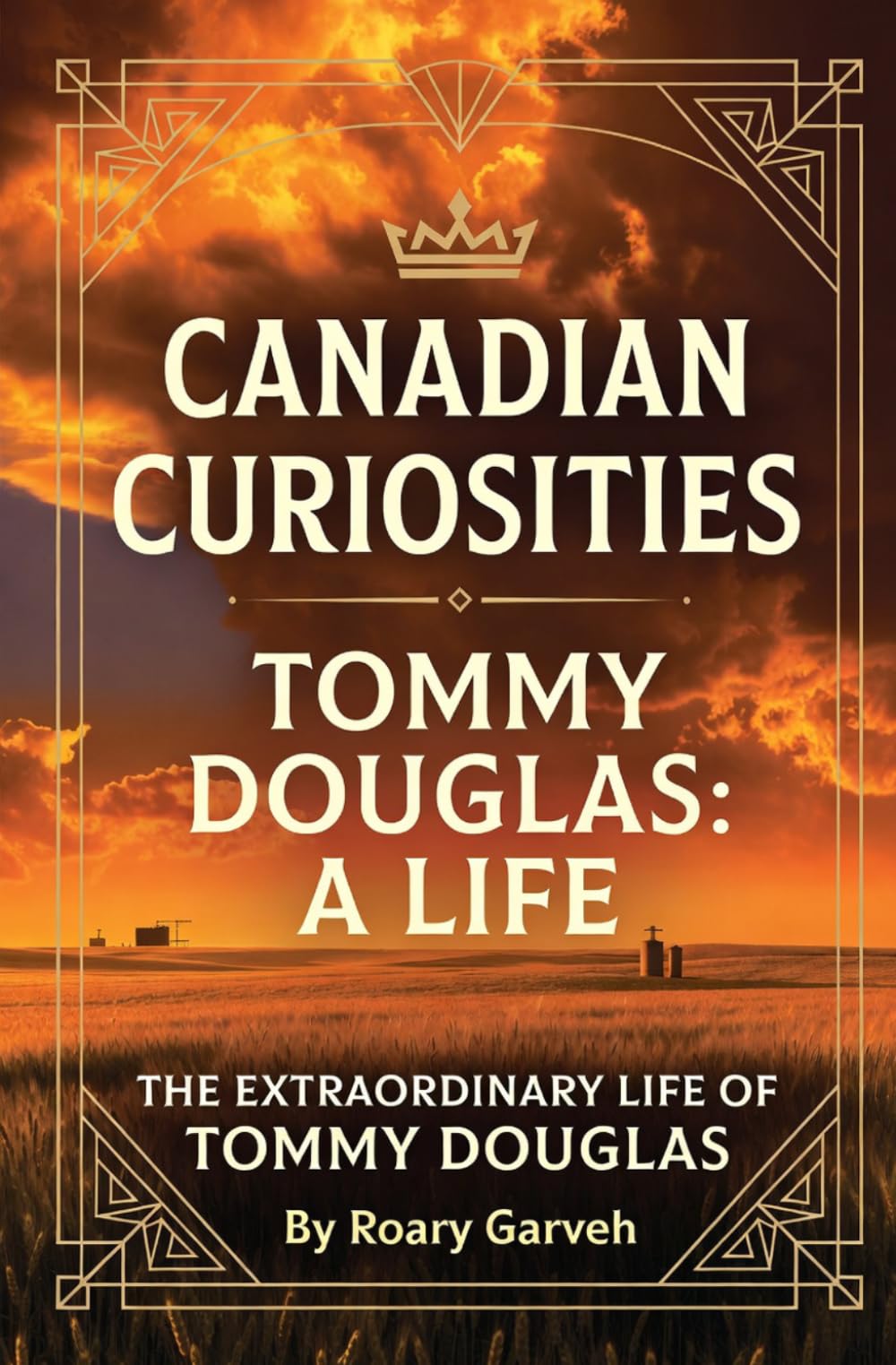 CANADIAN CURIOSITIES: Tommy Douglas: A Life - The Extraordinary Life of Tommy Douglas (Canadian Curiosities Series | 50 True Stories of Extraordinary Canadians | Roary Garveh)