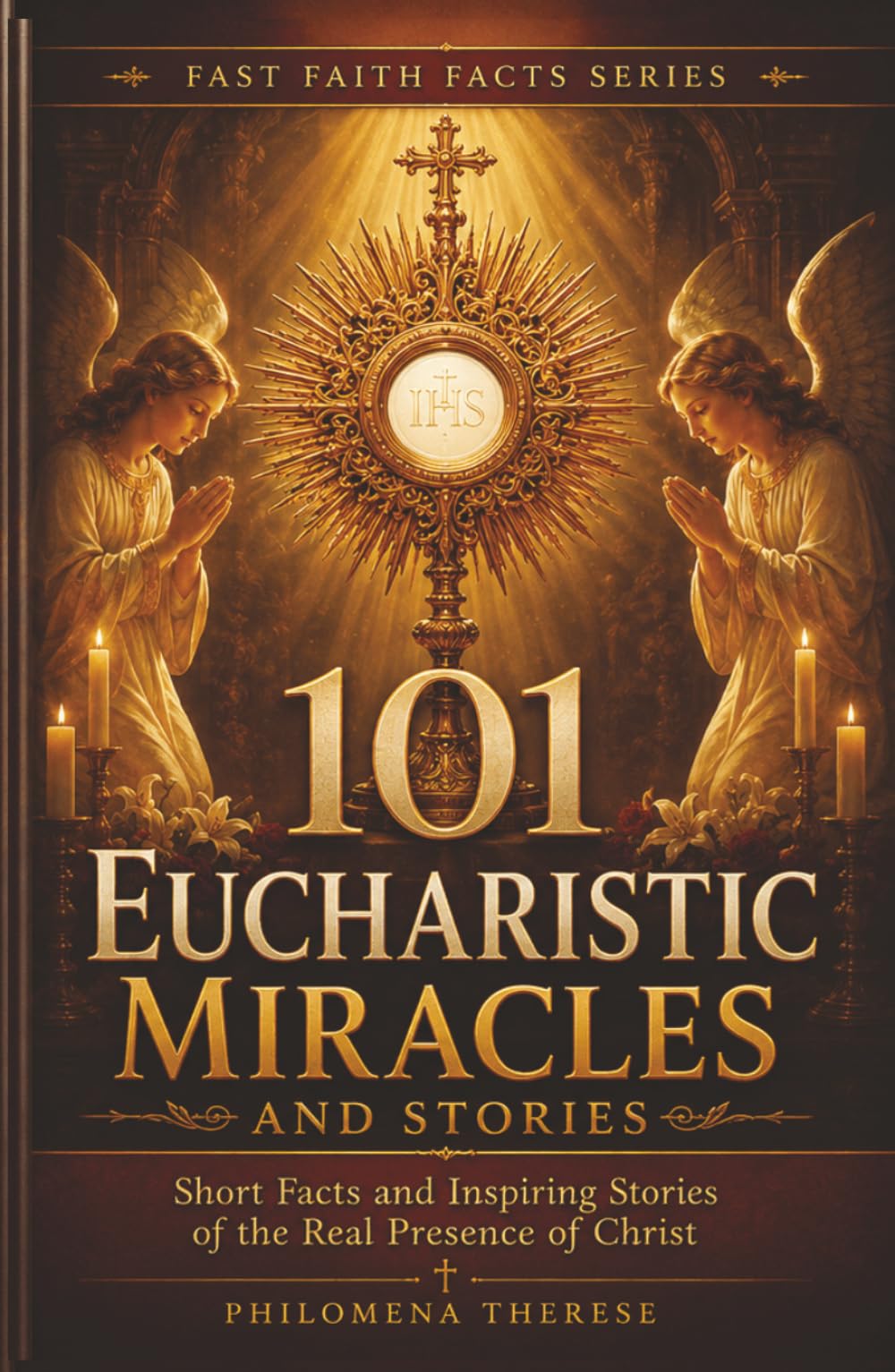 101 Eucharistic Miracles and Stories: Short Facts and Inspiring Stories of the Real Presence of Christ (Fast Faith Facts)