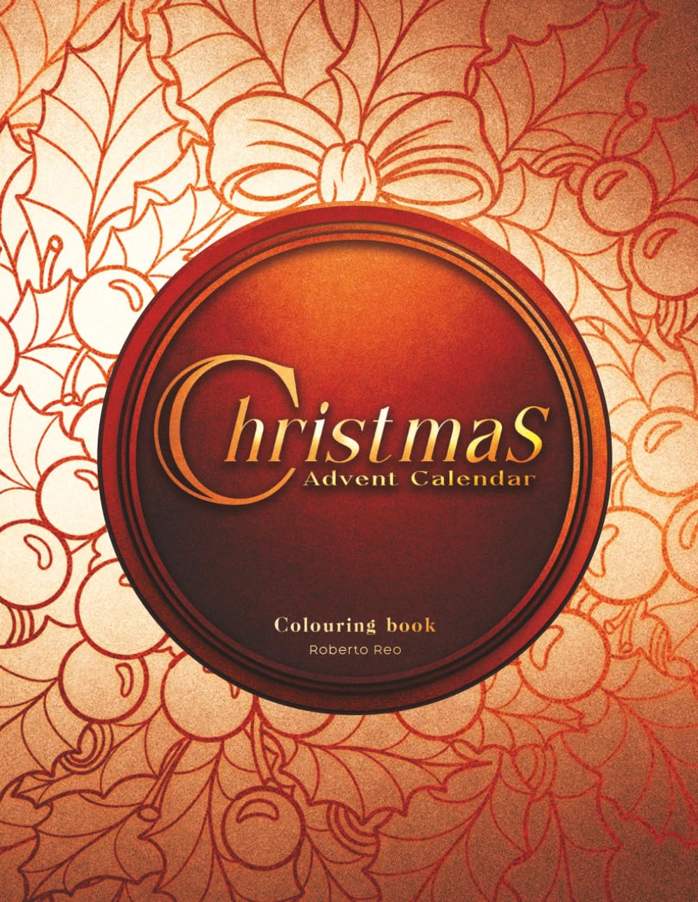 CRISTMAS - Advent Calendar: Colouring book. Illustrazioni uniche per rilassarsi, stimolare la Creatività e entrare nell'atmosfera di Natale