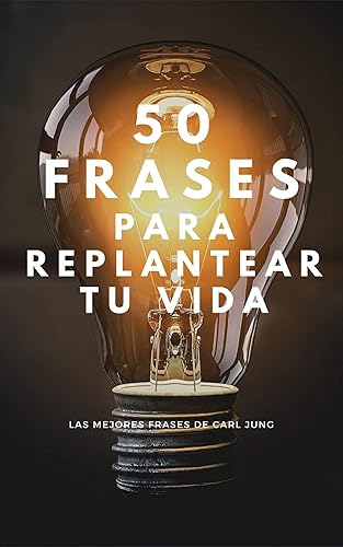 50 Frases que te Harán Replantear tu Vida mejores frases de Carl Jung (Spanish Edition)