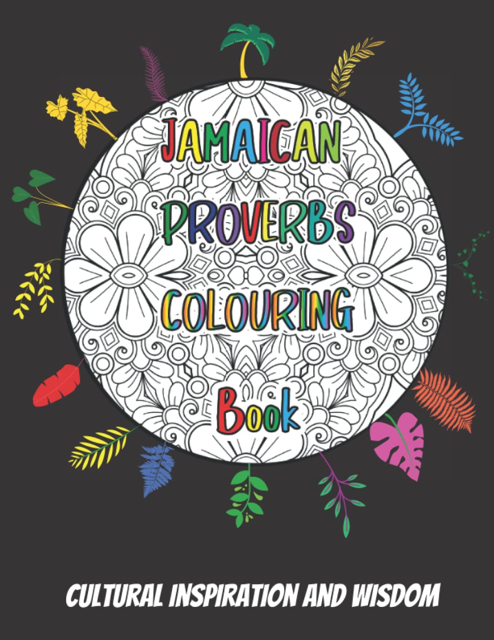 Jamaican Proverbs Colouring Book: Cultural Inspiration and Wisdom: Cultural Inspiration and Motivation for Everyone
