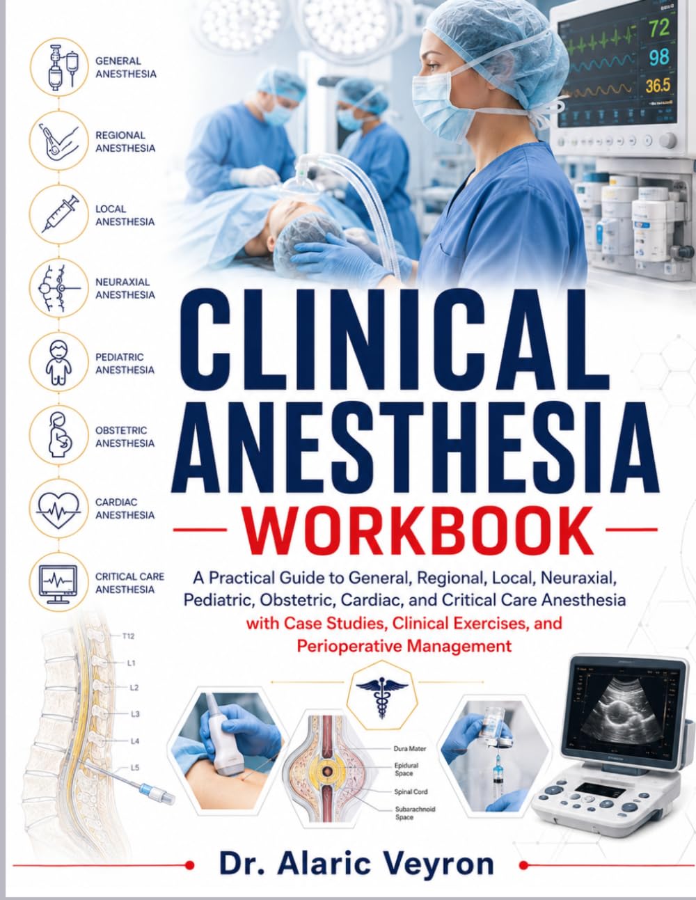 CLINICAL ANESTHESIA WORKBOOK: A Practical Guide to General, Regional, Local, Neuraxial, Pediatric, Obstetric, Cardiac, and Critical Care Anesthesia ... Exercises, and Perioperative Management