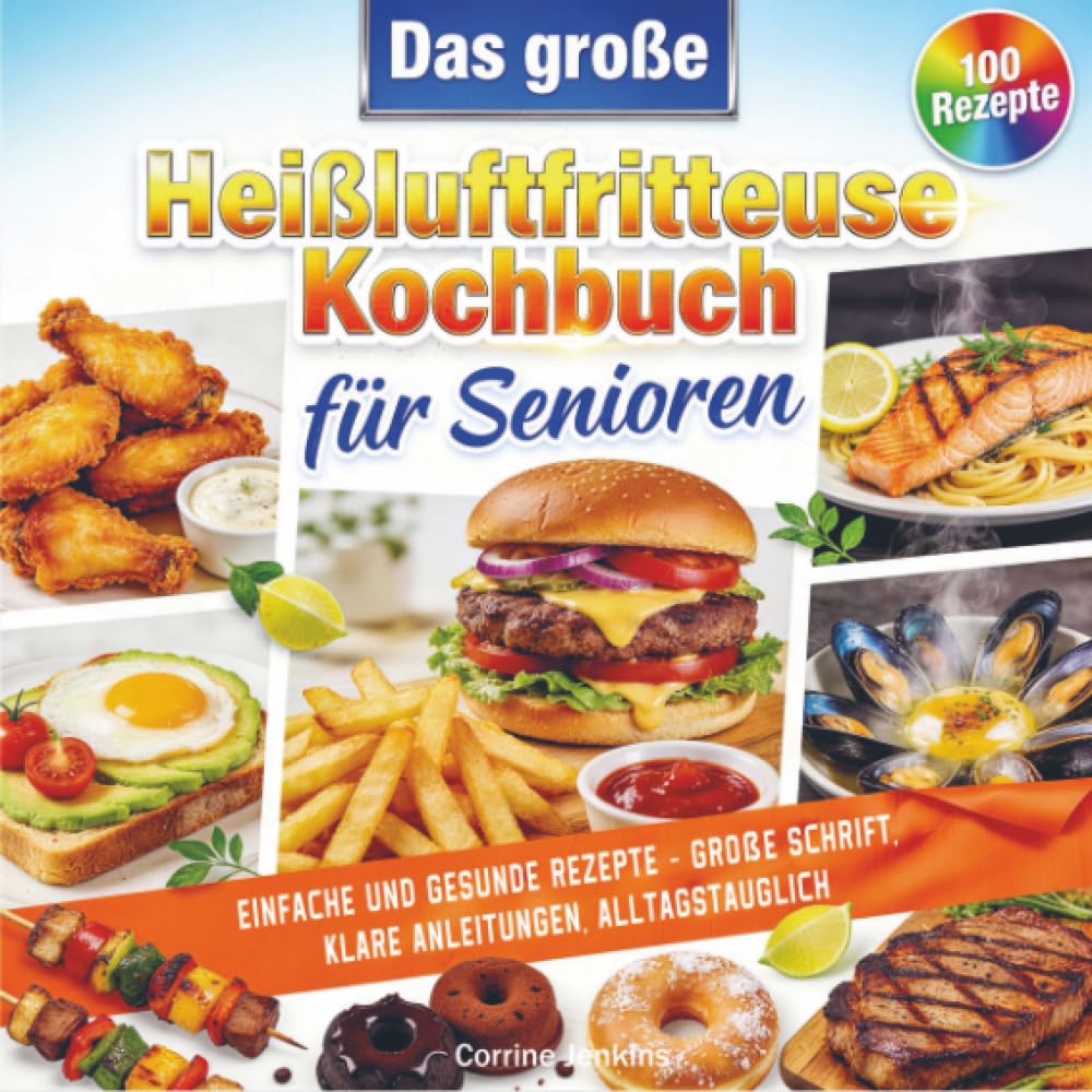 Das große Heißluftfritteuse Kochbuch für Senioren: Einfache und gesunde Rezepte – große Schrift, klare Anleitungen, alltagstauglich