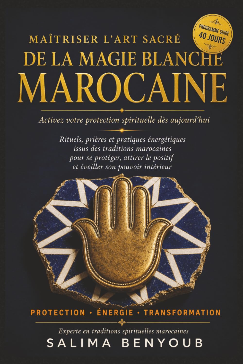Maîtriser l'Art Sacré de la Magie Blanche Marocaine: Rituels spirituels, prières et pratiques énergétiques inspirées des traditions marocaines pour se ... le positif et éveiller son pouvoir intérieur