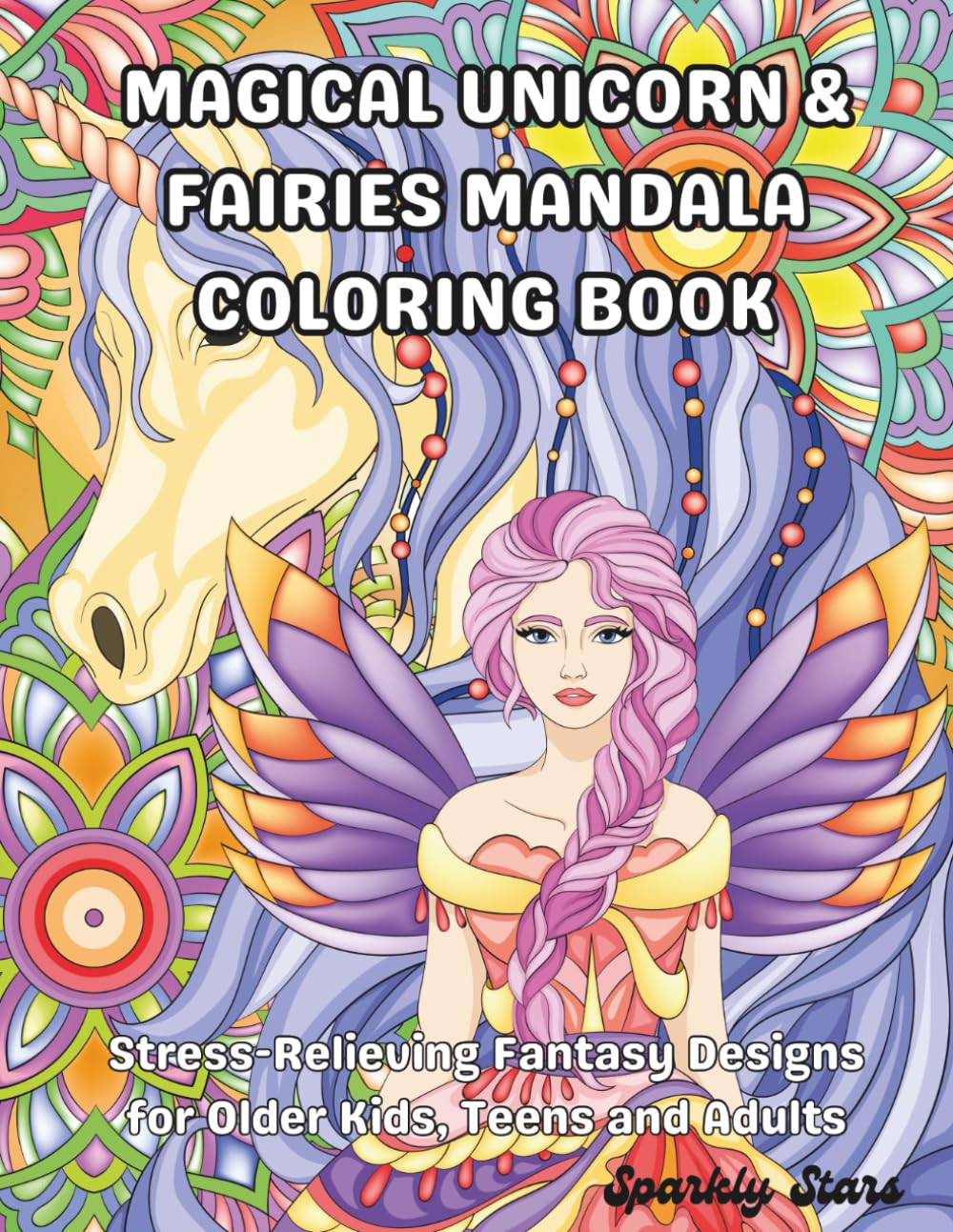 Magical Unicorns & Fairies Mandala Coloring Book: Stress-Relieving Fantasy Designs for Older Kids, Teens and Adults