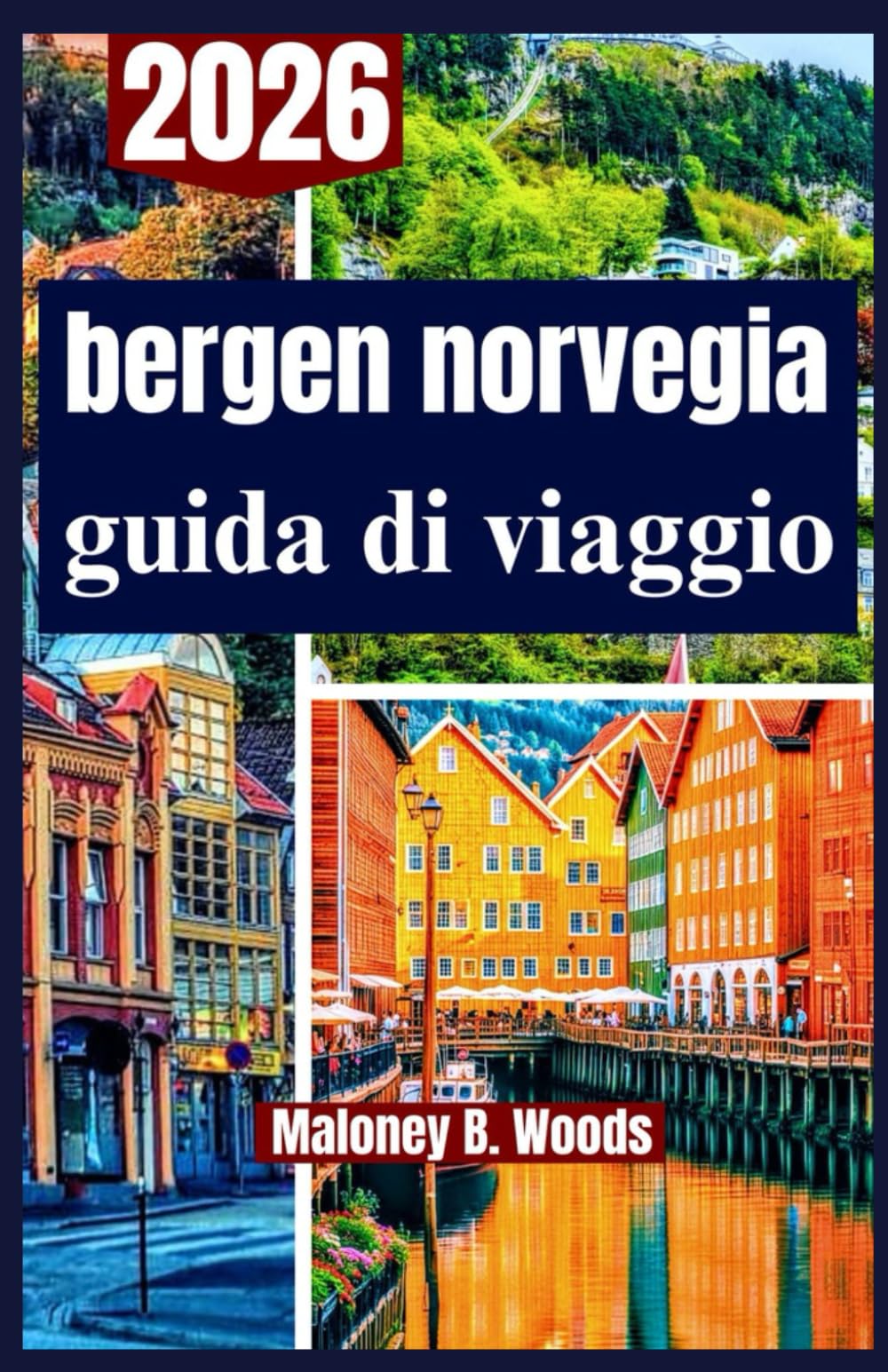 BERGEN NORVEGIA GUIDA DI VIAGGIO 2026: Una Guida Pratica per Itinerari, Natura, Cultura e Vita Locale per Avventure Indimenticabili