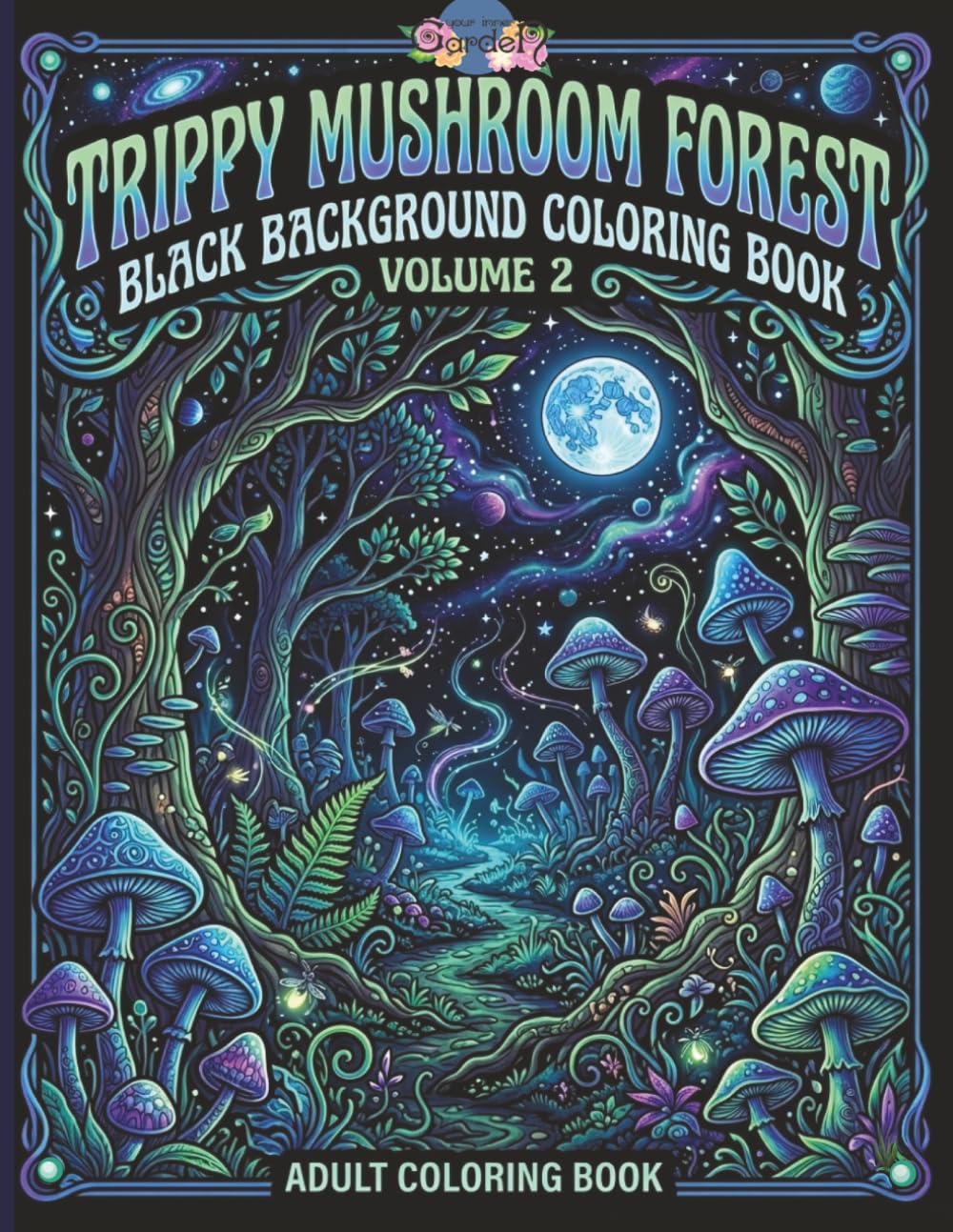 Black Background Coloring Book Volume 2: Trippy Mushroom Forest: 50 Trippy Woodland Scenes Depicted in White on Black Background | Moonlight, Mushrooms, Botanicals & More