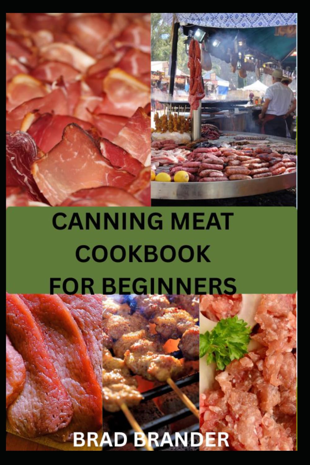CANNING MEAT COOKBOOK FOR BEGINNERS: Step-by-Step Guide to Pressure Canning Techniques and Delicious Recipes for Everyday Cooking