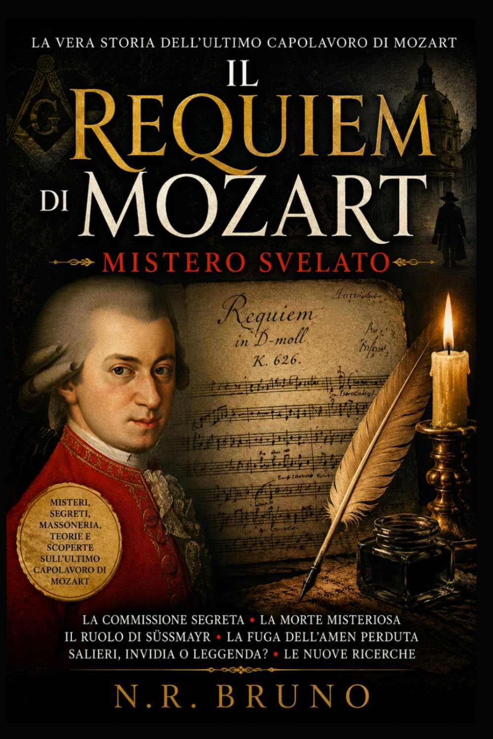 Il Requiem di Mozart: Mistero Svelato: La vera storia dell'ultimo capolavoro di Mozart: commissione segreta, morte misteriosa, massoneria e il destino del Requiem incompiuto